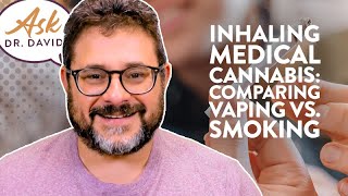 Inhaling Medical Cannabis Comparing Vaping vs Smoking  Ask Dr David [upl. by Kath]