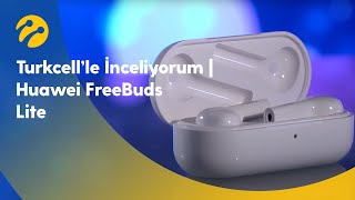 Turkcell’le İnceliyorum  Huawei FreeBuds Lite [upl. by Limhaj]