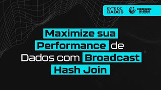 Bytes de Dados  Maximize sua Performance de Dados com Broadcast Hash Join [upl. by Feliza]