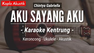 Aku Sayang Aku KARAOKE KENTRUNG  Chintya Gabriella Keroncong Modern  Koplo Akustik [upl. by Farlee]