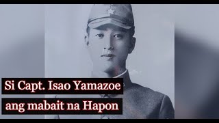 Si Capt Isao Yamazoe ang mabait na hapon sa panahon ng pangalawang digmaan sa mundo [upl. by Brocky422]