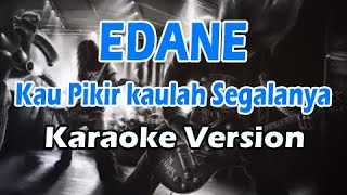 EDANE  KAU PIKIR KAULAH SEGALANYA Karaoke Version [upl. by Hazlip]