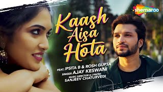 Kaash Aisa Hota  Ajay Keswani ft Ipsita B amp Rosh G  Sanjeeev Chaturvedi  New romantic song 2024 [upl. by Htelimay442]