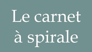 How to Pronounce Le carnet à spirale The spiral notebook Correctly in French [upl. by Richard]