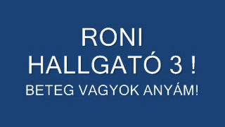 RONI HALLGATÓ 3  BETEG VAGYOK ANYÁM [upl. by Ardnoed]