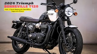 T120 A Classic Motorcycle That Offers Impressive Power  2024 Triumph Bonneville T120 [upl. by Sudnac394]