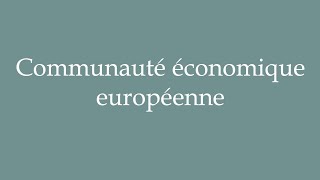 How to Pronounce Communauté économique européenne Correctly in French [upl. by Fonz125]