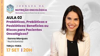 Aula 2 Probióticos Prebióticos e Posbióticos Benefícios ou Riscos ara Pacientes Oncológicos [upl. by Eserehs]