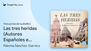 Las tres heridas Autores Españoles e… de Paloma SánchezGarnica · Vista previa del audiolibro [upl. by Tnemelc]