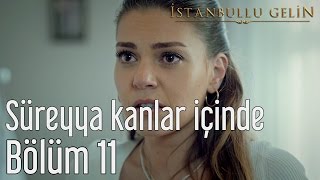 İstanbullu Gelin 11 Bölüm  Süreyya Kanlar İçinde [upl. by Eltsryk]