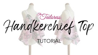 HANDKERCHIEF TOP TUTORIAL  PDF SEWING PATTERN TUTORIAL  The Tailoress® [upl. by Marlo75]