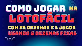 COMO JOGAR NA LOTOFÁCIL COM AS 25 DEZENAS E 3 JOGOS APENAS usando 8 fixas [upl. by Armbruster]