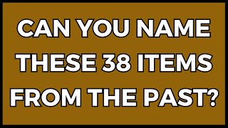 Can You Identify These 38 Items From The Past You Have 10 Seconds [upl. by Ahsotan748]