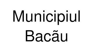 How to Pronounce Municipiul Bacãu Romania [upl. by Mears829]