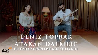 Deniz Toprak amp Atakan Dalkılıç  Bu Kadar Cevretme Aziz Sultanım [upl. by Hairaza]