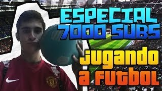 ESPECIAL 7000 SUSCRIPTORES  DELANTERO JUGANDO AL FÚTBOL [upl. by Tatianas593]