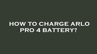 How to charge arlo pro 4 battery [upl. by Aelgna]