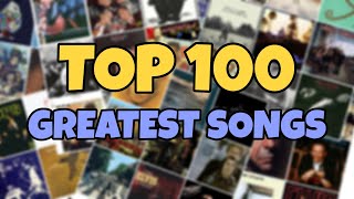 My TOP 100 Greatest Songs Of All Time [upl. by Elatnahs]