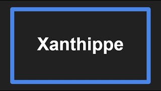 Meaning of Xanthippe [upl. by Melville890]