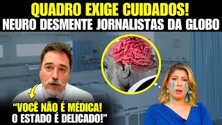 URGENTE Neurocirurgião desmente jornalistas da Globonews e diz que o quadro exige cuidados [upl. by Jacky]