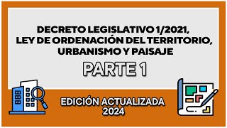 DECRETO LEGISLATIVO 12021 LEY DE ORDENACIÓN DEL TERRITORIO URBANISMO Y PAISAJE  PARTE 1 [upl. by Stulin]