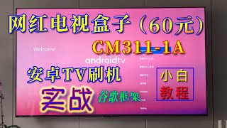 60元的网红电视盒子刷写原生安卓TV系统，谷歌框架。CM3111A刷机实录分享。 [upl. by Akiehsal]