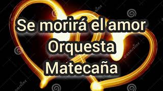 Se morirá el amor Letra y música Orquesta matecaña [upl. by Anes]