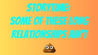 Storytime Some of these Long Relationships Aint 💩 [upl. by Haleeuqa335]