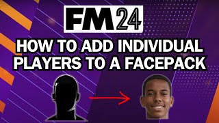 Add Individual Players To FM24 Facepacks  Football Manager 2024 Tutorial [upl. by Thorrlow]