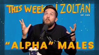 Fake Alpha Males  This Week In Zoltan Ep 355 [upl. by Ambrosi]