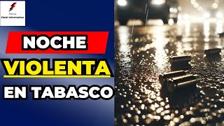 Noche Violenta en Tabasco 9 Ejecuciones en Villahermosa y Comalcalco [upl. by Lorita]