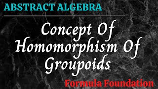 Concept Of Homomorphism Of Groupoids Abstract Algebra [upl. by Dougall]