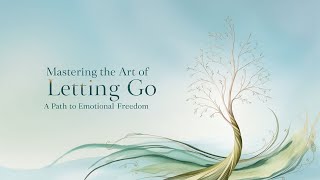 Mastering the Art of Letting Go A Path to Emotional Freedom [upl. by Tichonn]