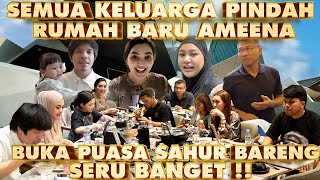 SEMUA KELUARGA PINDAH RUMAH BARU AMEENA BUKA PUASA SAHUR BARENG [upl. by Eggleston370]