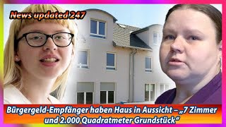 Bürgergeld Empfänger haben Haus in Aussicht – „7 Zimmer und 2 000 Quadratmeter Grundstück“ [upl. by Randolf]