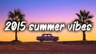 2015 summer vibes nostalgia playlist [upl. by Lhary]