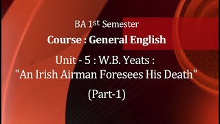 BA1st Semester CourseGeneral EnglishUnit5 WBYeats quotAn Irish Airman Foresees His Deathquot Part1 [upl. by Valley]