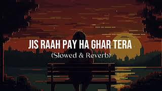 Jis Raah Pay ha Ghar Tera Slowed and Reverb [upl. by Lazes]