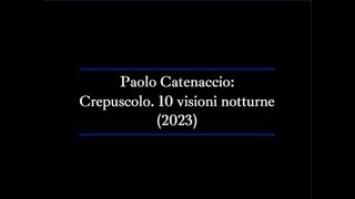 Paolo Catenaccio Crepuscolo 10 visioni notturne 2023 [upl. by Ahcropal]