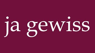 How to Pronounce ja gewiss yes certainly Correctly in German [upl. by Rhetta510]