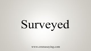 How To Say Surveyed [upl. by Aduhey]