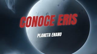 Eris El Planeta Enano que Cambió el Sistema Solar [upl. by Tade]