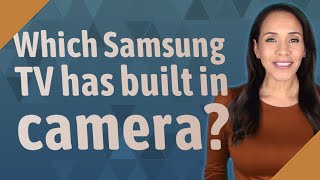 Which Samsung TV has built in camera [upl. by Lupiv]