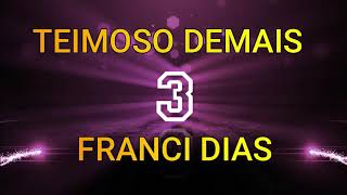 FRANCI DIAS  TEIMOSO DEMAIS [upl. by Sert]