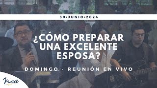 ¿Cómo preparar una excelente esposa  reu en VIVO alabanza y prédica  Dom 30 junio 2024 [upl. by Kliment]