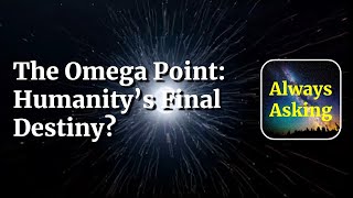 The Omega Point Humanitys Final Destiny [upl. by Assenay]