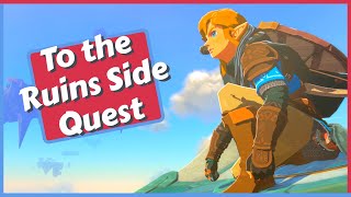 To the Ruins Side Quest Guide in Zelda Tears of the Kingdom TOTK [upl. by Raynard]