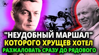 ХРУЩЕВ ЛЮТО НЕНАВИДЕЛ ЭТОГО МАРШАЛА ОН ХОТЕЛ ЛЮБЫМ ПУТЕМ ЕГО РАЗЖАЛОВАТЬ И ВОТ ЧТО ОН ПРИДУМАЛ [upl. by Gustavus]