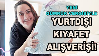 YENİ VERGİ SİSTEMİYLE YURTDIŞI GİYİM ALIŞVERİŞİM 😮 ŞOK VERGİ [upl. by Cook272]