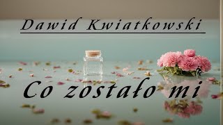 Dawid Kwiatkowski  Co zostało mi Tekst [upl. by Pierson]